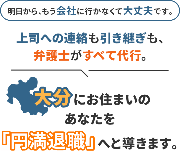 明日から、もう会社に行かなくて大丈夫です。上司への連絡も引き継ぎも、弁護士がすべて代行。大分にお住まいのあなたを「円満退職」へと導きます。