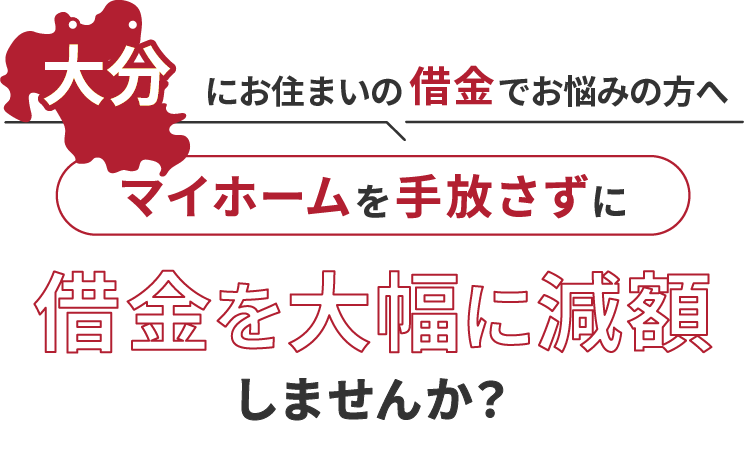 大分にお住いの借金でお悩みの方へマイホームを手放さずに借金を大幅に減額しませんか？